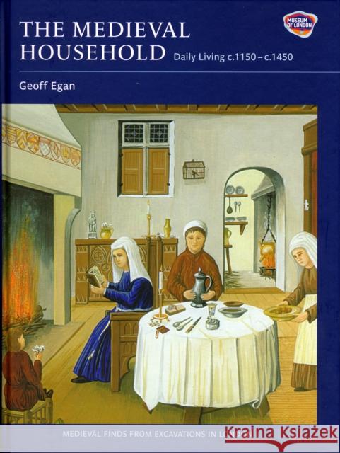 The Medieval Household: Daily Living C.1150-C.1450 Egan, Geoff 9781843835431 Boydell Press - książka