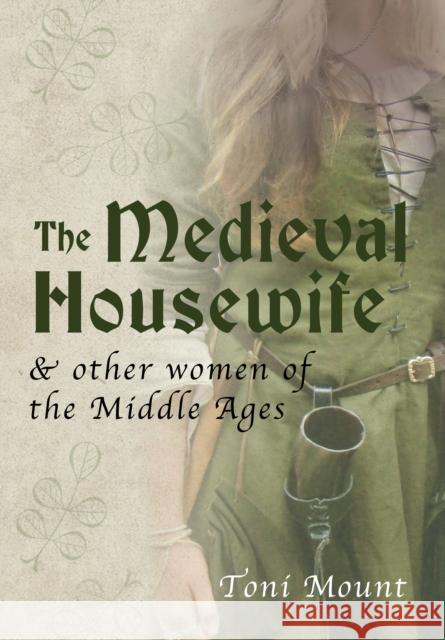 The Medieval Housewife: & Other Women of the Middle Ages Toni Mount 9781445643700 Amberley Publishing - książka