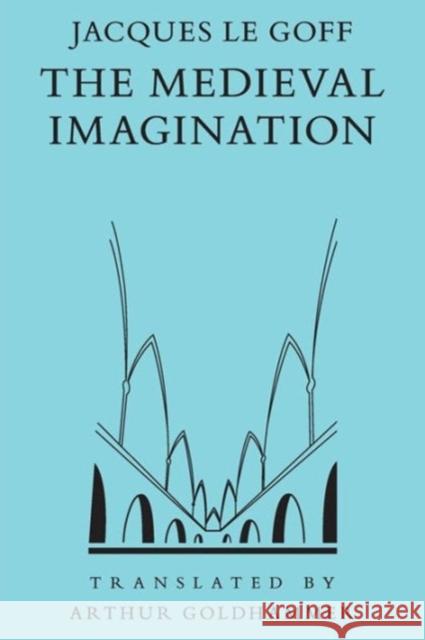 The Medieval Imagination Jacques L Arthur Goldhammer 9780226470856 University of Chicago Press - książka