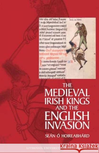 The Medieval Irish Kings and the English Invasion Sean O Hoireabhard 9781835538449 Liverpool University Press - książka