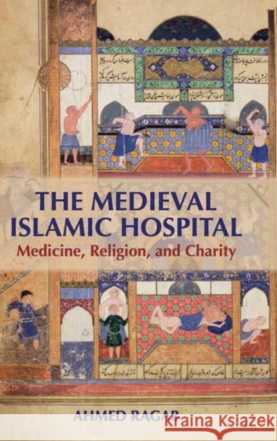 The Medieval Islamic Hospital: Medicine, Religion, and Charity Ragab, Ahmed 9781107109605 CAMBRIDGE UNIVERSITY PRESS - książka