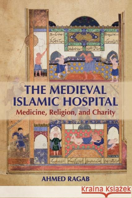 The Medieval Islamic Hospital: Medicine, Religion, and Charity Ragab, Ahmed 9781107524033 Cambridge University Press - książka