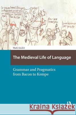The Medieval Life of Language: Grammar and Pragmatics from Bacon to Kempe Mark Amsler 9781041188490 Routledge - książka