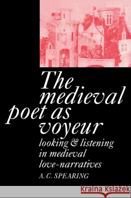 The Medieval Poet as Voyeur A. C. Spearing 9780521021692 Cambridge University Press - książka
