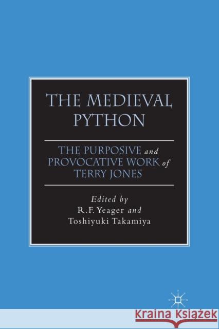 The Medieval Python: The Purposive and Provocative Work of Terry Jones R. F. Yeager Toshiyuki Takamiya T. Takamiya 9781349294596 Palgrave MacMillan - książka