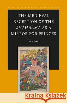 The Medieval Reception of the Shāhnāma as a Mirror for Princes Nasrin Askari 9789004307902 Brill - książka