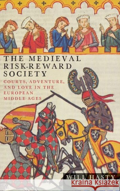The Medieval Risk-Reward Society: Courts, Adventure, and Love in the European Middle Ages Will Hasty 9780814213032 Ohio State University Press - książka