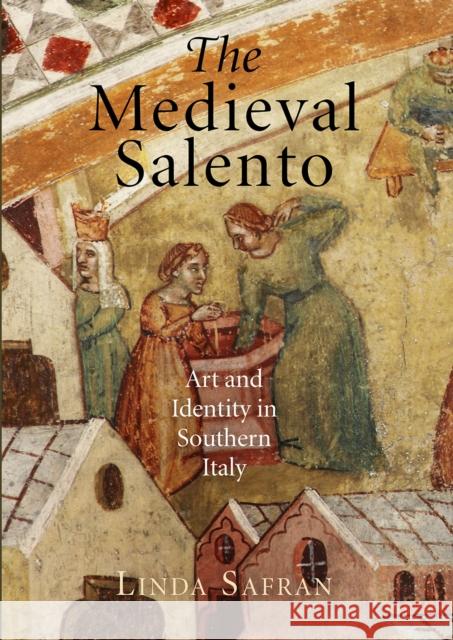 The Medieval Salento: Art and Identity in Southern Italy Safran, Linda 9780812245547 University of Pennsylvania Press - książka