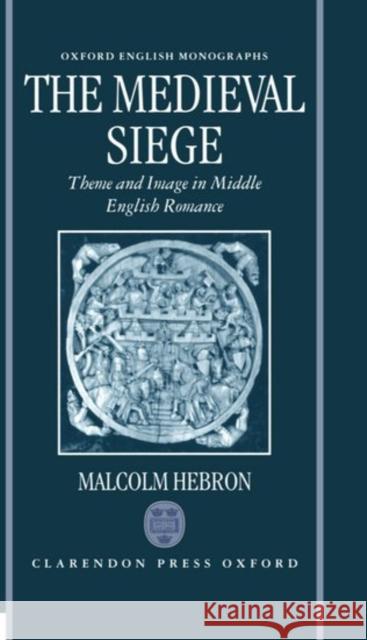 The Medieval Siege: Theme and Image in Middle English Romance Hebron, Malcolm 9780198186205 Oxford University Press, USA - książka