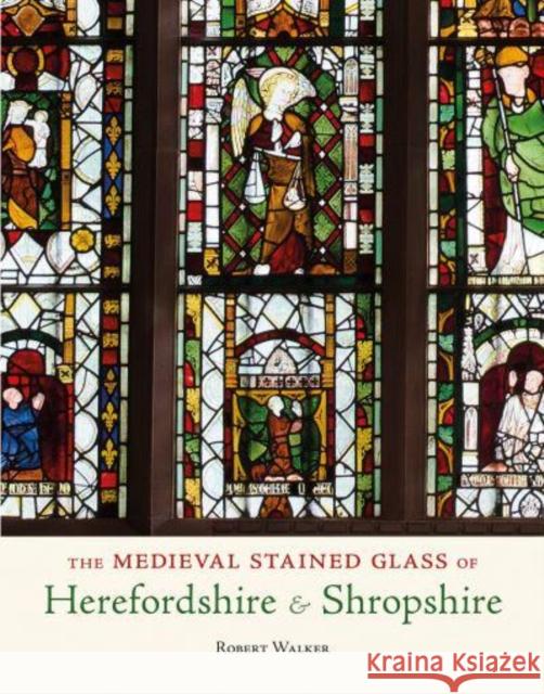 The Medieval Stained Glass of Herefordshire & Shropshire Walker, Robert 9781910839546 Fircone Books Ltd - książka