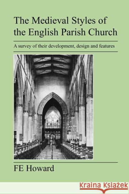 The Medieval Styles of the English Parish Church F. E. Howard 9781905217779 Jeremy Mills Publishing - książka