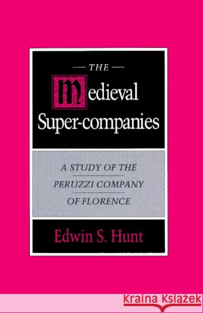 The Medieval Super-Companies: A Study of the Peruzzi Company of Florence Hunt, Edwin S. 9780521894159 Cambridge University Press - książka