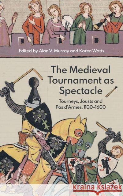 The Medieval Tournament as Spectacle: Tourneys, Jousts and Pas d'Armes, 1100-1600 Murray, Alan V. 9781783275427 Boydell Press - książka