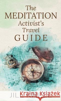 The Meditation Activist\'s Travel Guide Jill Knell Juliette Lachemeier Lorna Hendry 9780645602807 Soul Maps - książka