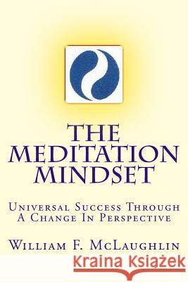 The Meditation Mindset: Universal Success Through A Change In Perspective McLaughlin, William F. 9781978390201 Createspace Independent Publishing Platform - książka