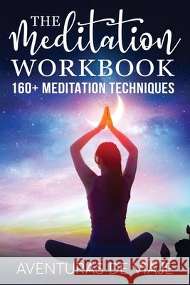 The Meditation Workbook: 160+ Meditation Techniques to Reduce Stress and Expand Your Mind Aventuras de Viaje, Louie Rodriguez 9781925979183 SF Nonfiction Books - książka