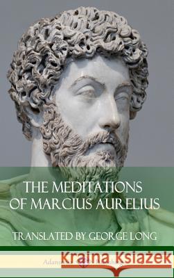 The Meditations of Marcius Aurelius (Hardcover) George Long Marcus Aurelius 9781387788026 Lulu.com - książka
