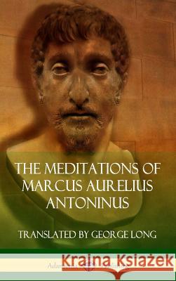The Meditations of Marcus Aurelius Antoninus (Hardcover) Marcus Aurelius Antoninus 9780359747269 Lulu.com - książka