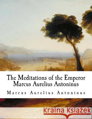 The Meditations of the Emperor Marcus Aurelius Antoninus: The Meditations Marcus Aurelius Antoninus George Chrystal 9781979667104 Createspace Independent Publishing Platform - książka
