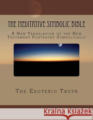 The Meditative Symbolic Bible: A New Translation of the New Testament Portrayed Symbolically Committee on Translation 9781533460264 Createspace Independent Publishing Platform - książka