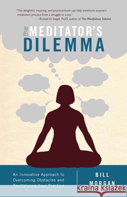 The Meditator's Dilemma: An Innovative Approach to Overcoming Obstacles and Revitalizing Your Practice Bill Morgan 9781611802481 Shambhala Publications Inc - książka