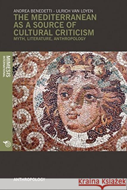 The Mediterranean as a Source of Cultural Criticism.: Myth, Literature, Anthropology Andrea Benedetti Ulrich Va 9788869771361 Mimesis - książka