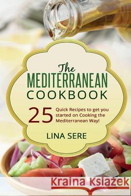 The Mediterranean Cookbook: 25 Quick Recipes to get you started on Cooking the Mediterranean Way! Sere, Lina 9781518822063 Createspace - książka