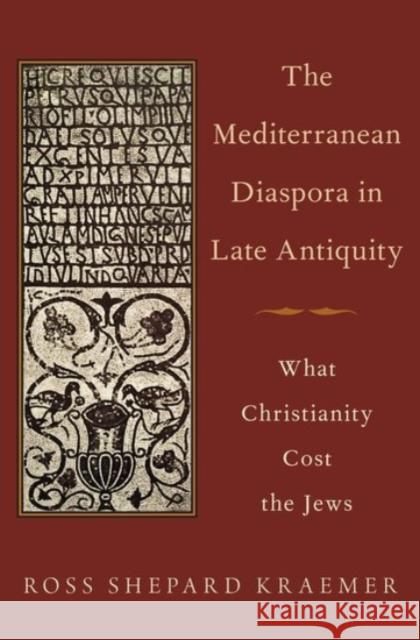 The Mediterranean Diaspora in Late Antiquity: What Christianity Cost the Jews Ross Shepard Kraemer 9780190222277 Oxford University Press, USA - książka