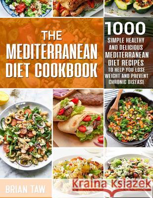 The Mediterranean Diet Cookbook: 1000 Simple Healthy and Delicious Mediterranean Diet Recipes To Help You Lose Weight and Prevent Chronic Disease Brian Taw 9781072888925 Independently Published - książka