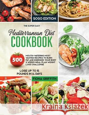 The Mediterranean Diet Cookbook: 500 Mouth-watering Most Wanted Recipes to Burn Fat and Energize Your body 2 Weeks Meal Plan Weight Loss Challenge Los Fiona Griffith 9781953693365 Create Your Reality - książka