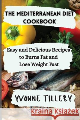 The Mediterranean Diet Cookbook: Easy and Delicious Recipes to Burns Fat and Lose Weight Fast Yvonne Tillery 9781803118062 Yvonne Tillery - książka