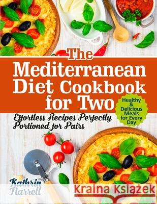 The Mediterranean Diet Cookbook for Two: Effortless Recipes Perfectly Portioned for Pairs. Healthy & Delicious Meals for Every Day Kathrin Narrell 9781954605077 Pulsar Publishing - książka