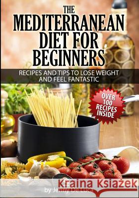 The Mediterranean Diet For Beginners- Lose Weight and Eat Healthily: Over 100 Delicious Recipes For Long, Healthy Life De Luca, Jenny 9781500357887 Createspace - książka