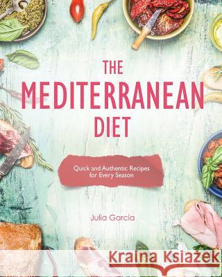 The Mediterranean Diet: Quick and Authentic Recipes for Every Season Julia Garcia 9781539721253 Createspace Independent Publishing Platform - książka