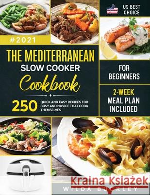 The Mediterranean Slow Cooker Cookbook for Beginners: 250 Quick & Easy Recipes for Busy and Novice that Cook Themselves 2-Week Meal Plan Included: 250 Buckley, Wilda 9781953693914 Create Your Reality - książka