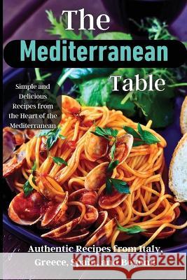 The Mediterranean Table: Over 50 Recipes to Satisfy Your Cravings Emily Soto   9781803909899 Angelica S. Davis - książka