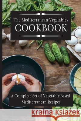 The Mediterranean Vegetables Cookbook: A Complete Set of Vegetable-Based Mediterranean Recipes Alex Brawn 9781802695878 Alex Brawn - książka