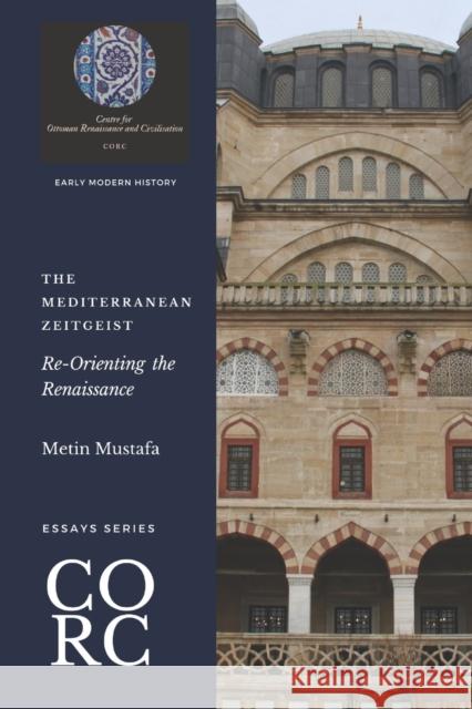 The Mediterranean Zeitgeist: Re-Orienting the Renaissance Metin Mustafa 9780646835440 Centre for Ottoman Renaissance and Civilisati - książka