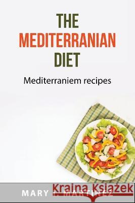 The Mediterranian Diet: Mediterraniem recipes Mary I Martinez 9781837551804 Mary I. Martinez - książka