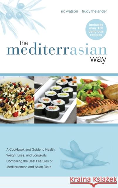 The MediterrAsian Way: A cookbook and guide to health, weight loss and longevity, combining the best features of Mediterranean and Asian diet Watson, Ric 9780473453817 Bedford House Press Limited - książka