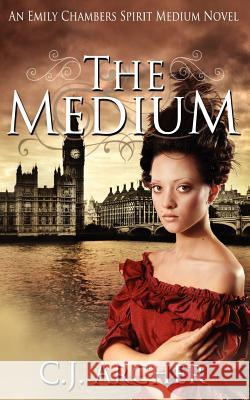 The Medium: An Emily Chambers Spirit Medium Novel C. J. Archer 9780987337214 Oz Books - książka