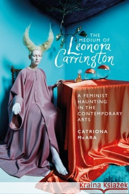 The Medium of Leonora Carrington: A Feminist Haunting in the Contemporary Arts McAra, Catriona 9781526161239 Manchester University Press - książka