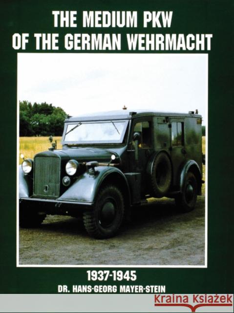 The Medium Pkw of the German Wehrmacht 1937-1945 Mayer-Stein, Hans-Georg 9780764305702 Schiffer Publishing - książka
