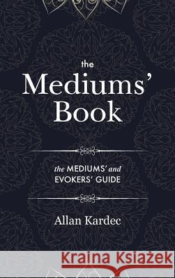 The Mediums' Book: containing Special Teachings from the Spirits on Manifestation, means to communicate with the Invisible World, Develop Allan Kardec Anna Blackwell 9781788944632 Discovery Publisher - książka