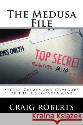 The Medusa File: Secret Crimes and Coverups of the U.S. Government Craig Roberts 9781495306693 Createspace - książka