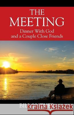 The Meeting: Dinner With God and a Couple Close Friends Bill Luther 9781977257352 Outskirts Press - książka