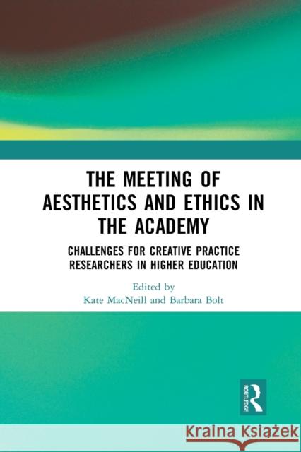 The Meeting of Aesthetics and Ethics in the Academy: Challenges for Creative Practice Researchers in Higher Education Kate MacNeill Barbara Bolt 9781032089515 Routledge - książka