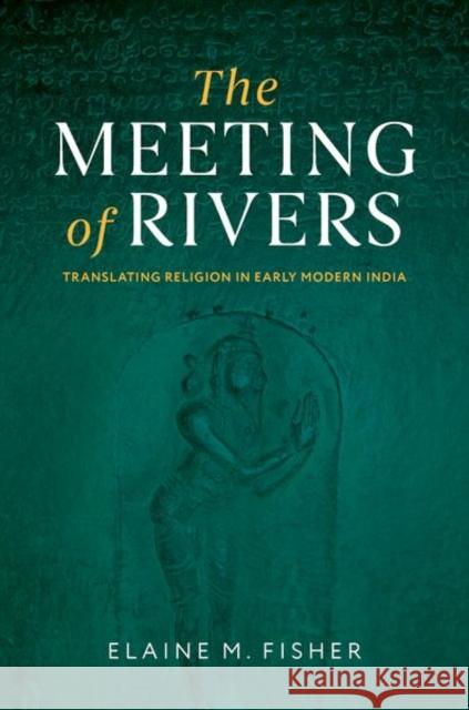 The Meeting of Rivers: Translating Religion in Early Modern India Elaine M. (Associate Professor of Hinduism, Associate Professor of Hinduism, Stanford University) Fisher 9780197833216 Oxford University Press - książka