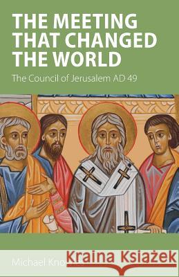 The Meeting that Changed the World: The Council of Jerusalem AD 49 Michael Knowles 9781789590265 Sacristy Press - książka