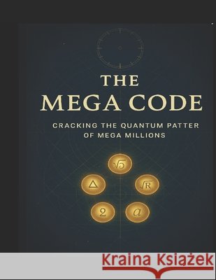 The Mega Code: : Cracking the Quantum Pattern of Mega Millions Master, The Lotto 9798297409927 Independently Published - książka